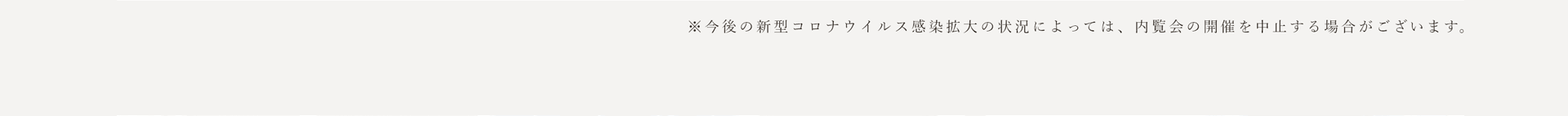 ※今後の新型コロナウイルス感染拡大の状況によっては、内覧会の開催を中止する場合がございます。